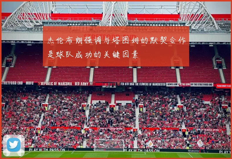 杰伦布朗强调与塔图姆的默契合作是球队成功的关键因素