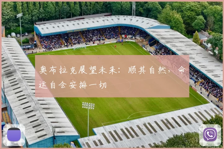 奥布拉克展望未来：顺其自然，命运自会安排一切